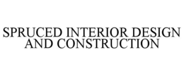 SPRUCED INTERIOR DESIGN AND CONSTRUCTION trademark