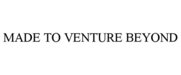 MADE TO VENTURE BEYOND trademark