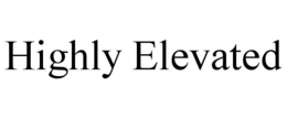 HIGHLY ELEVATED trademark