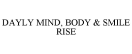 DAYLY MIND, BODY & SMILE RISE trademark