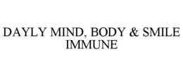 DAYLY MIND, BODY & SMILE IMMUNE trademark