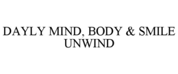 DAYLY MIND, BODY & SMILE UNWIND trademark