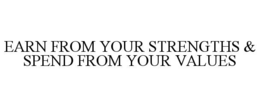 EARN FROM YOUR STRENGTHS & SPEND FROM YOUR VALUES trademark