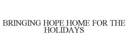 BRINGING HOPE HOME FOR THE HOLIDAYS trademark