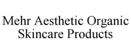 MEHR AESTHETIC ORGANIC SKINCARE PRODUCTS trademark