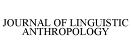 JOURNAL OF LINGUISTIC ANTHROPOLOGY trademark