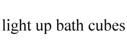 LIGHT UP BATH CUBES trademark