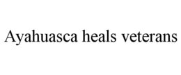 AYAHUASCA HEALS VETERANS trademark