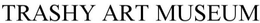 TRASHY ART MUSEUM trademark
