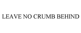 LEAVE NO CRUMB BEHIND trademark