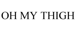 OH MY THIGH trademark