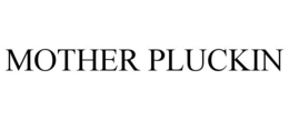 MOTHER PLUCKIN trademark