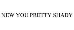 NEW YOU PRETTY SHADY trademark