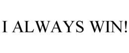 I ALWAYS WIN! trademark