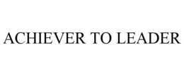 ACHIEVER TO LEADER trademark
