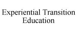 EXPERIENTIAL TRANSITION EDUCATION trademark