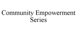 COMMUNITY EMPOWERMENT SERIES trademark