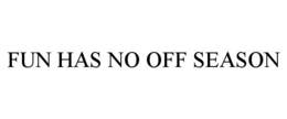 FUN HAS NO OFF SEASON trademark