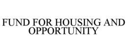 FUND FOR HOUSING AND OPPORTUNITY trademark