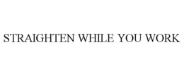 STRAIGHTEN WHILE YOU WORK trademark