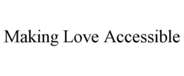 MAKING LOVE ACCESSIBLE trademark