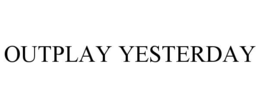 OUTPLAY YESTERDAY trademark
