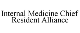 INTERNAL MEDICINE CHIEF RESIDENT ALLIANCE trademark
