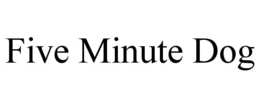 FIVE MINUTE DOG trademark