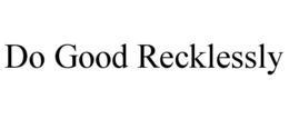 DO GOOD RECKLESSLY trademark