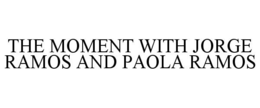 THE MOMENT WITH JORGE RAMOS AND PAOLA RAMOS trademark