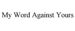 MY WORD AGAINST YOURS trademark