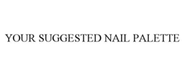YOUR SUGGESTED NAIL PALETTE trademark