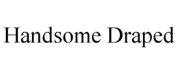 HANDSOME DRAPED trademark