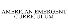 AMERICAN EMERGENT CURRICULUM trademark