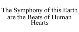 THE SYMPHONY OF THIS EARTH ARE THE BEATS OF HUMAN HEARTS trademark