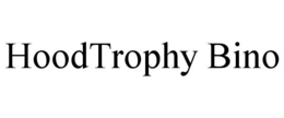 HOODTROPHY BINO trademark