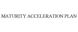MATURITY ACCELERATION PLAN trademark