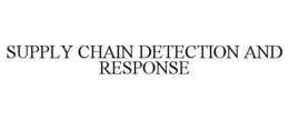 SUPPLY CHAIN DETECTION AND RESPONSE trademark