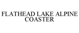 FLATHEAD LAKE ALPINE COASTER trademark
