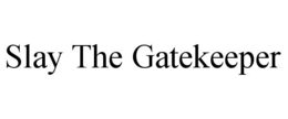 SLAY THE GATEKEEPER trademark
