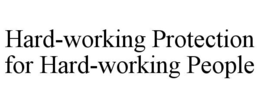 HARD-WORKING PROTECTION FOR HARD-WORKING PEOPLE trademark