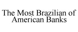THE MOST BRAZILIAN OF AMERICAN BANKS trademark