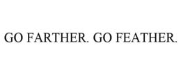GO FARTHER. GO FEATHER. trademark