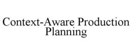 CONTEXT-AWARE PRODUCTION PLANNING trademark