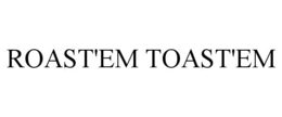 ROAST'EM TOAST'EM trademark