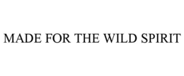 MADE FOR THE WILD SPIRIT trademark