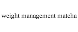 WEIGHT MANAGEMENT MATCHA trademark