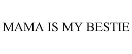 MAMA IS MY BESTIE trademark