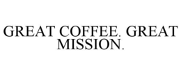GREAT COFFEE. GREAT MISSION. trademark