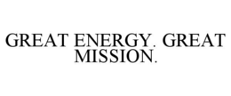 GREAT ENERGY. GREAT MISSION. trademark